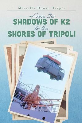 Published book cover of From the Shadows of K2 to the Shores of Tripoli by Mariella Doose Harper